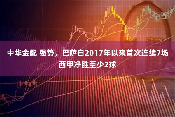 中华金配 强势，巴萨自2017年以来首次连续7场西甲净胜至少2球